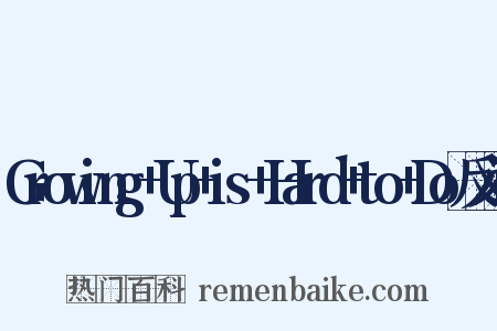Growing+Up+is+Hard+to+Do反义词是什么意思的图片